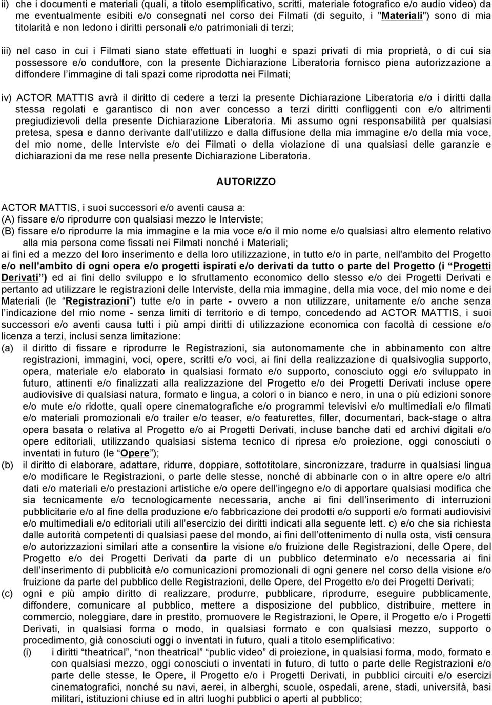 cui sia possessore e/o conduttore, con la presente Dichiarazione Liberatoria fornisco piena autorizzazione a diffondere l immagine di tali spazi come riprodotta nei Filmati; iv) ACTOR MATTIS avrà il