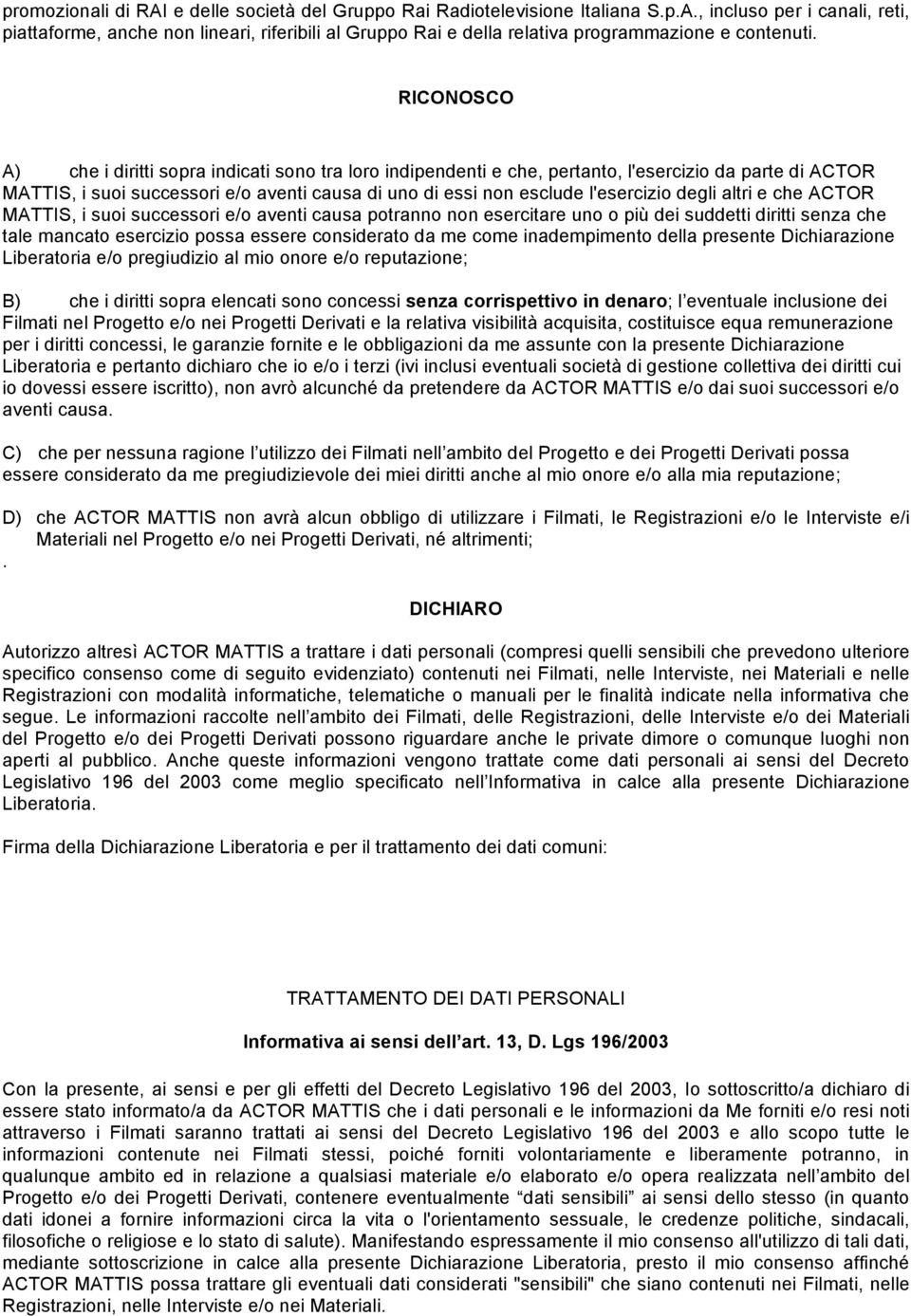 degli altri e che ACTOR MATTIS, i suoi successori e/o aventi causa potranno non esercitare uno o più dei suddetti diritti senza che tale mancato esercizio possa essere considerato da me come