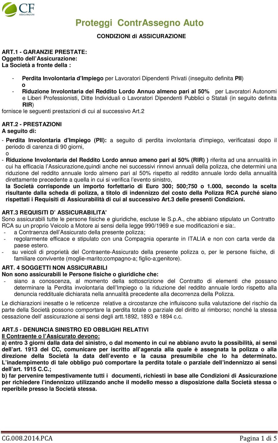 del Reddito Lordo Annuo almeno pari al 50% per Lavoratori Autonomi e Liberi Professionisti, Ditte Individuali o Lavoratori Dipendenti Pubblici o Statali (in seguito definita RIR) fornisce le seguenti