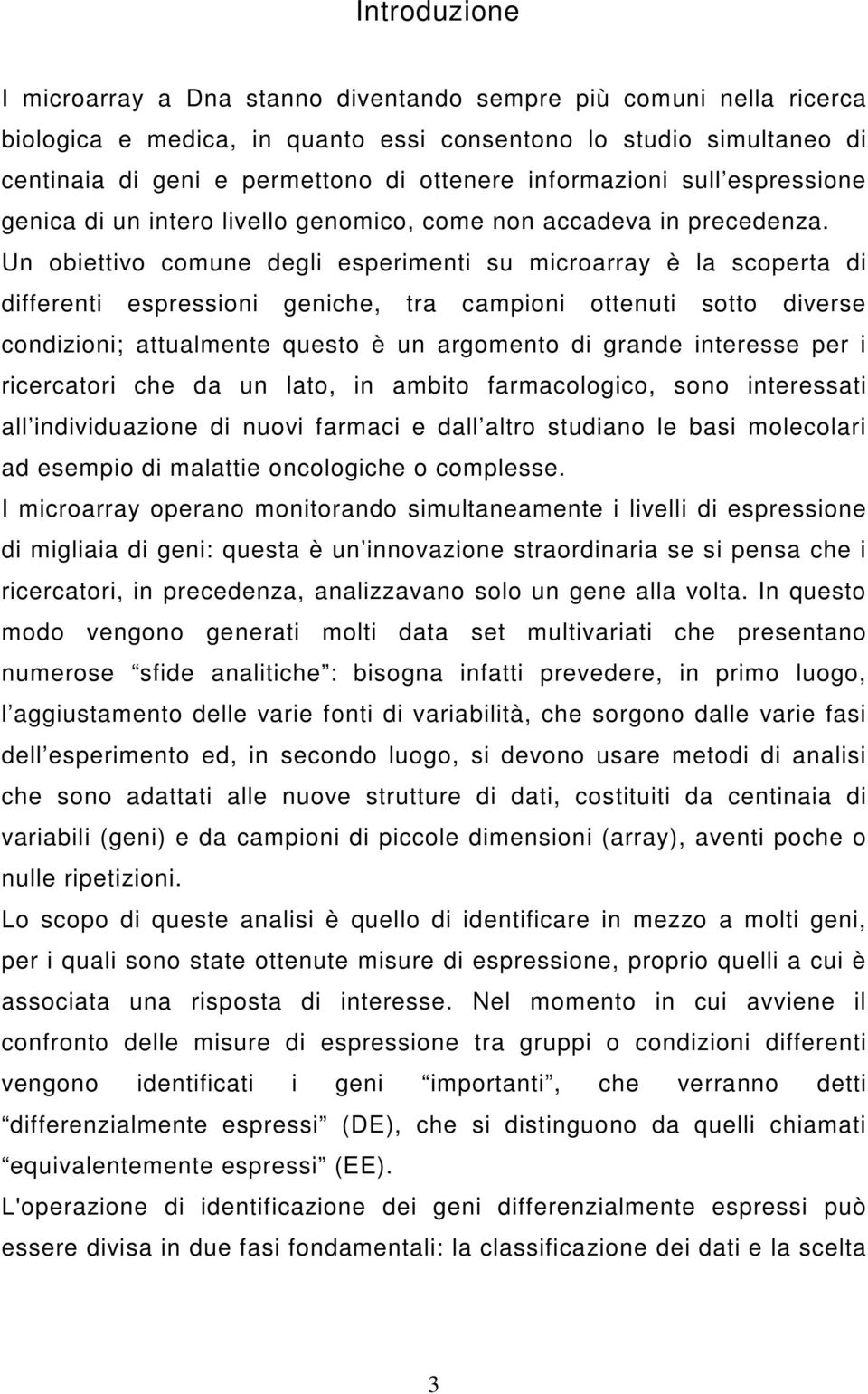 Un obiettivo comune degli esperimenti su microarray è la scoperta di differenti espressioni geniche, tra campioni ottenuti sotto diverse condizioni; attualmente questo è un argomento di grande