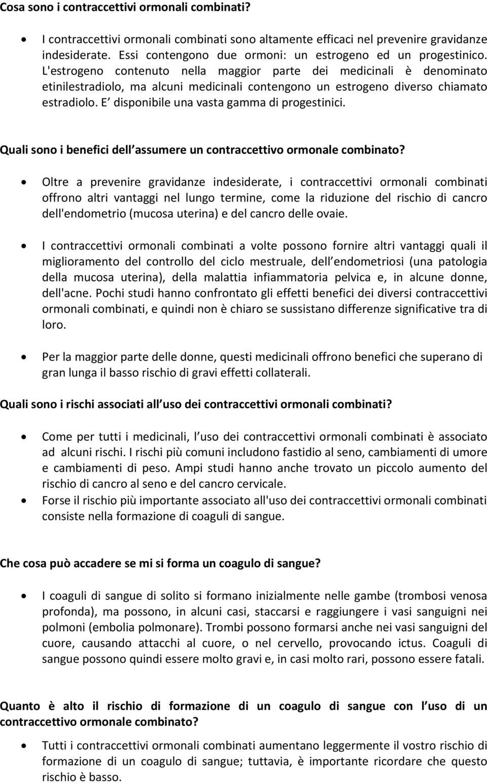 L'estrogeno contenuto nella maggior parte dei medicinali è denominato etinilestradiolo, ma alcuni medicinali contengono un estrogeno diverso chiamato estradiolo.