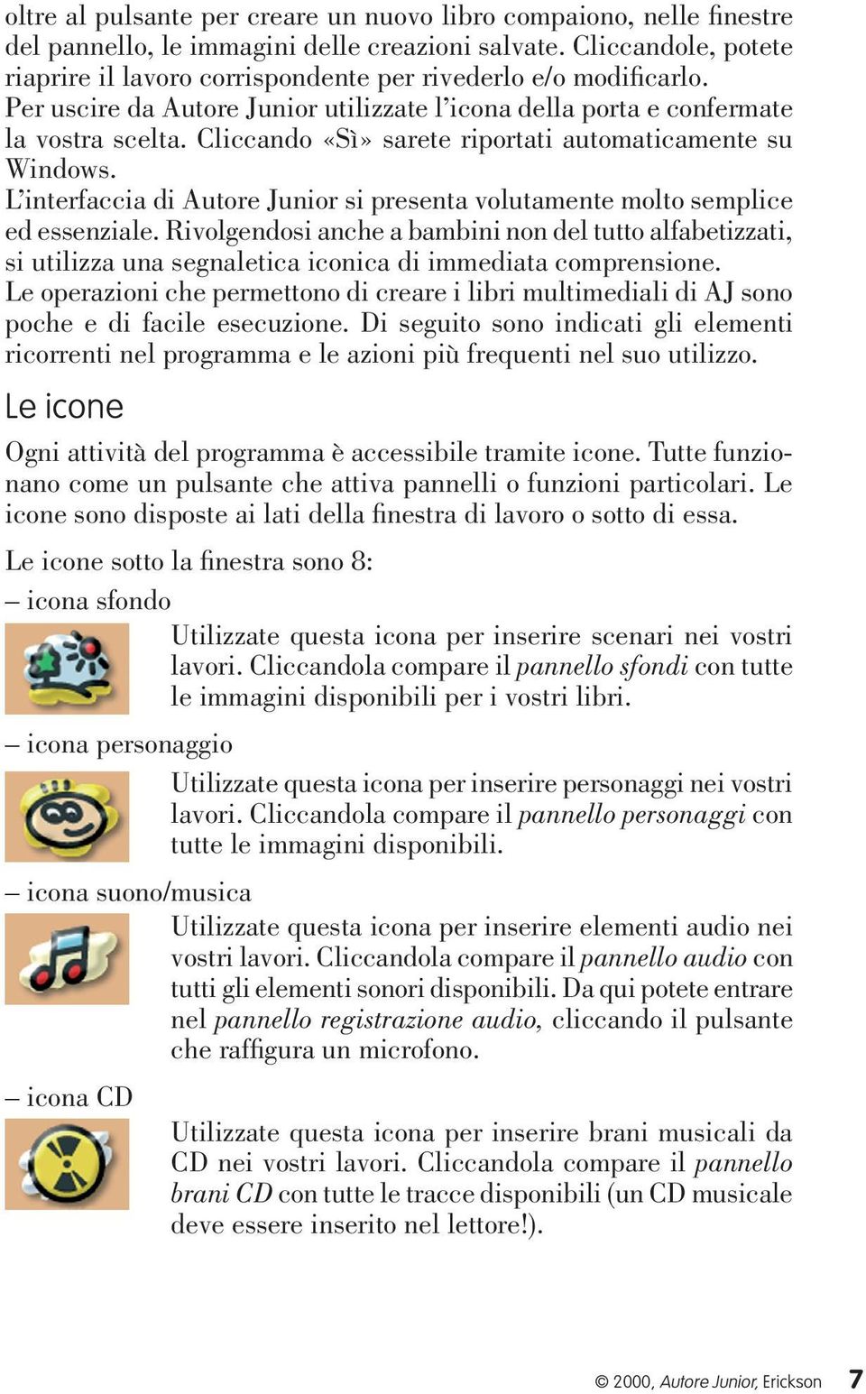 Cliccando «Sì» sarete riportati automaticamente su Windows. L interfaccia di Autore Junior si presenta volutamente molto semplice ed essenziale.