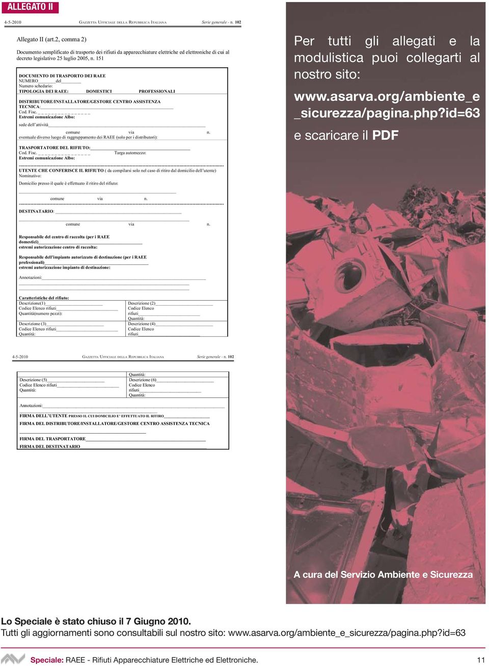 151 DOCUMENTO DI TRASPORTO DEI RAEE NUMERO del Numero schedario: TIPOLOGIA DEI RAEE: DOMESTICI PROFESSIONALI DISTRIBUTORE/INSTALLATORE/GESTORE CENTRO ASSISTENZA TECNICA: Cod. Fisc.