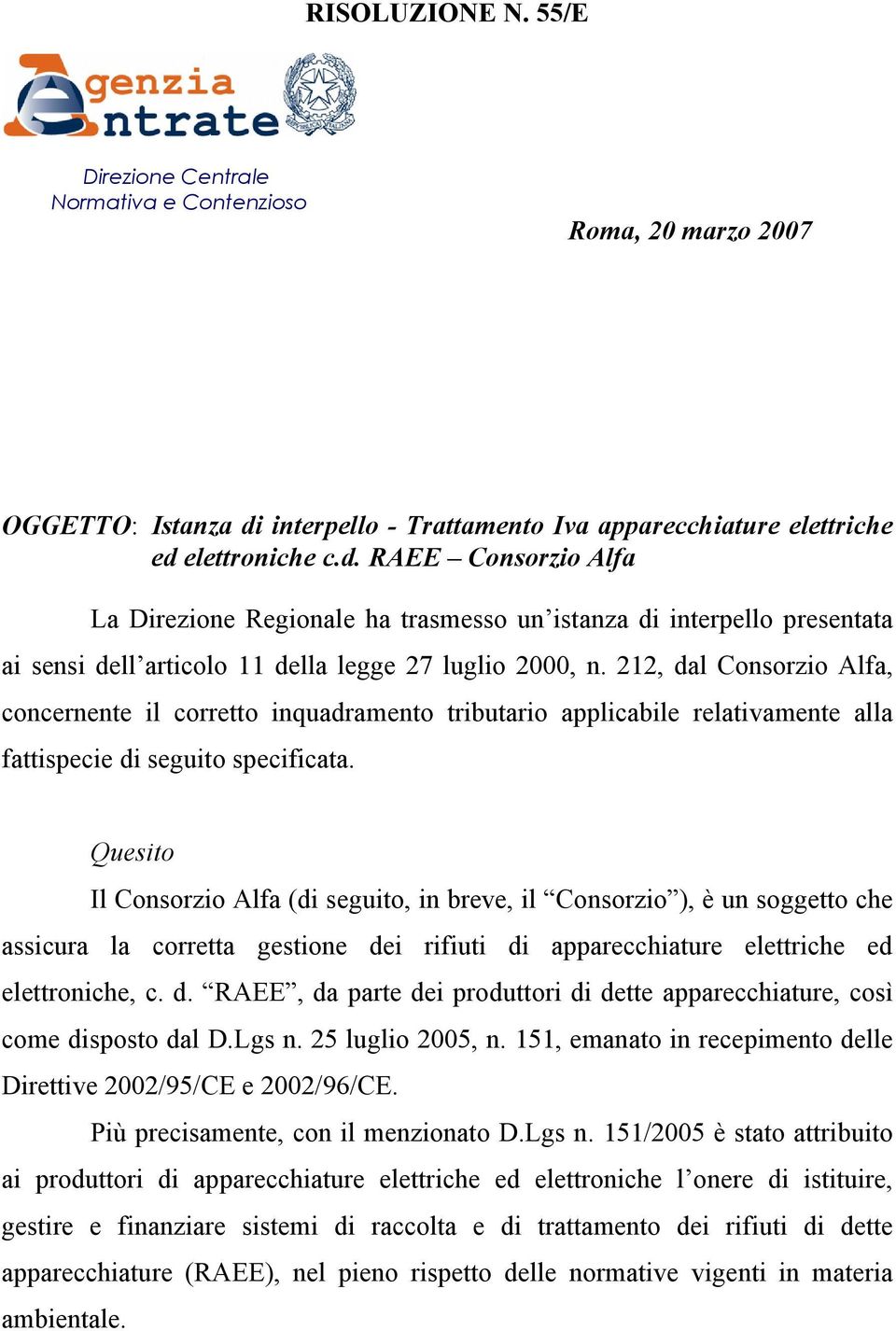 elettroniche c.d. RAEE Consorzio Alfa La Direzione Regionale ha trasmesso un istanza di interpello presentata ai sensi dell articolo 11 della legge 27 luglio 2000, n.