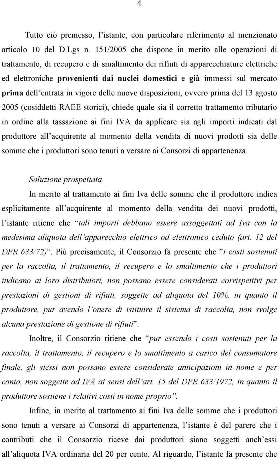 sul mercato prima dell entrata in vigore delle nuove disposizioni, ovvero prima del 13 agosto 2005 (cosiddetti RAEE storici), chiede quale sia il corretto trattamento tributario in ordine alla