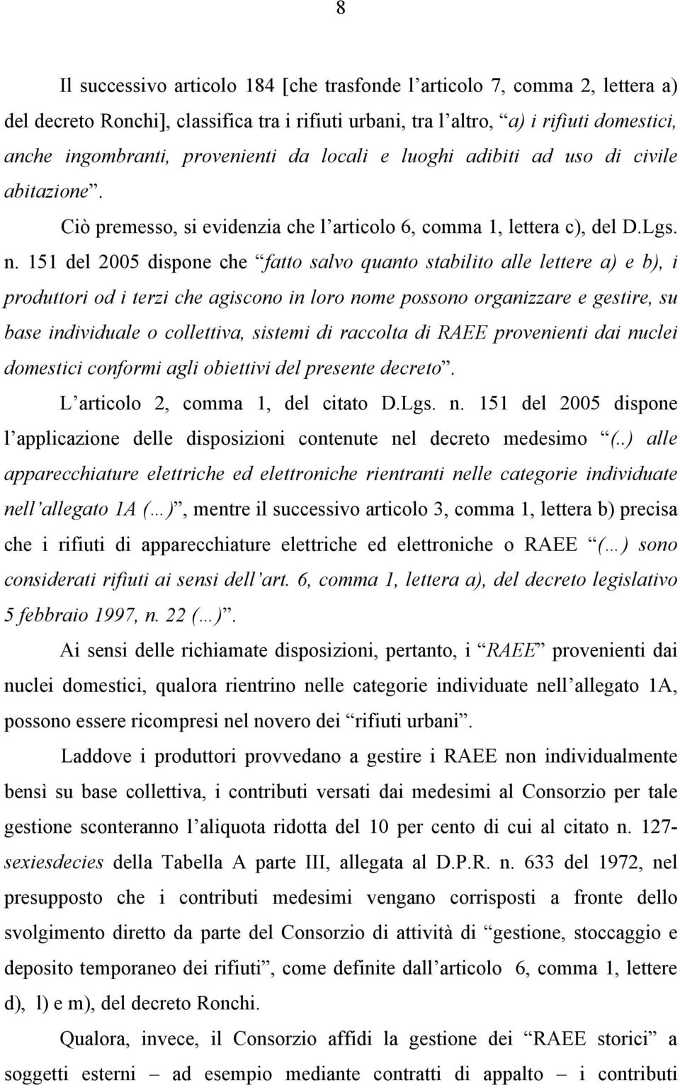 151 del 2005 dispone che fatto salvo quanto stabilito alle lettere a) e b), i produttori od i terzi che agiscono in loro nome possono organizzare e gestire, su base individuale o collettiva, sistemi