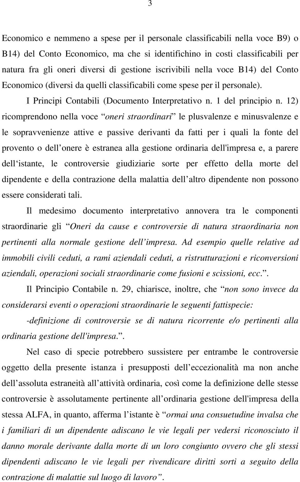 12) ricomprendono nella voce oneri straordinari le plusvalenze e minusvalenze e le sopravvenienze attive e passive derivanti da fatti per i quali la fonte del provento o dell onere è estranea alla