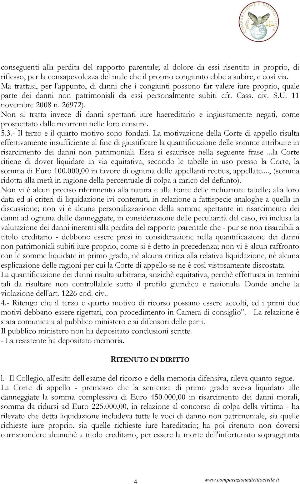 26972). Non si tratta invece di danni spettanti iure haereditario e ingiustamente negati, come prospettato dalle ricorrenti nelle loro censure. 5.3.- Il terzo e il quarto motivo sono fondati.