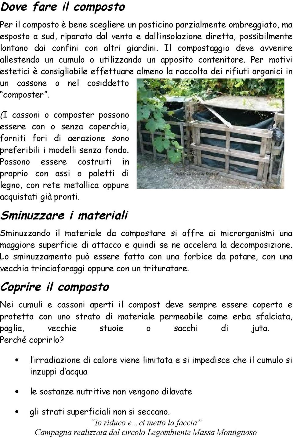 Per motivi estetici è consigliabile effettuare almeno la raccolta dei rifiuti organici in un cassone o nel cosiddetto composter.