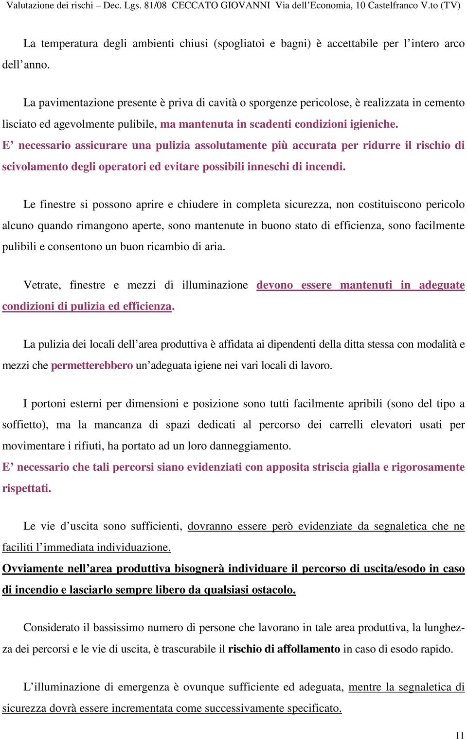 E necessario assicurare una pulizia assolutamente più accurata per ridurre il rischio di scivolamento degli operatori ed evitare possibili inneschi di incendi.