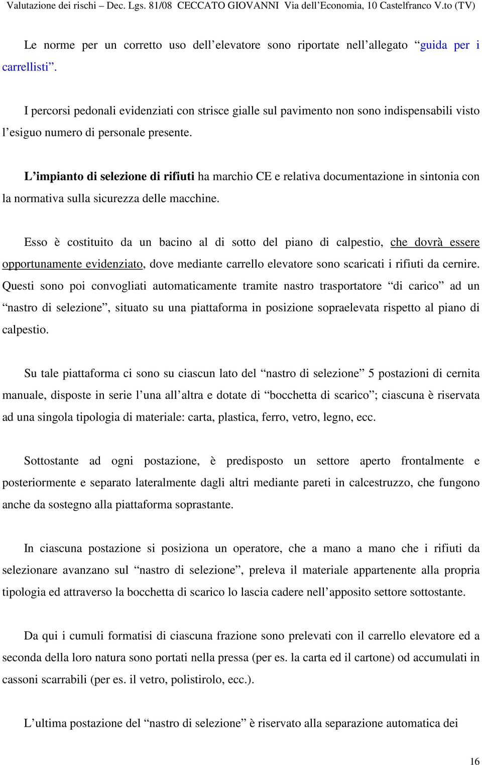 L impianto di selezione di rifiuti ha marchio CE e relativa documentazione in sintonia con la normativa sulla sicurezza delle macchine.