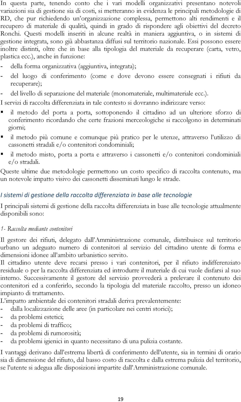 Questi modelli inseriti in alcune realtà in maniera aggiuntiva, o in sistemi di gestione integrata, sono già abbastanza diffusi sul territorio nazionale.