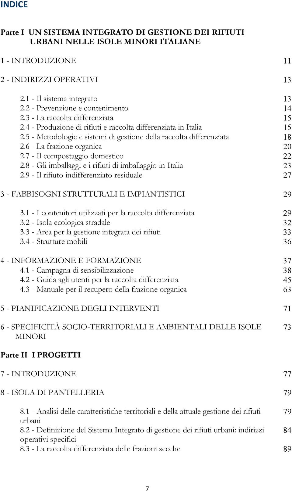 5 - Metodologie e sistemi di gestione della raccolta differenziata 18 2.6 - La frazione organica 20 2.7 - Il compostaggio domestico 22 2.8 - Gli imballaggi e i rifiuti di imballaggio in Italia 23 2.