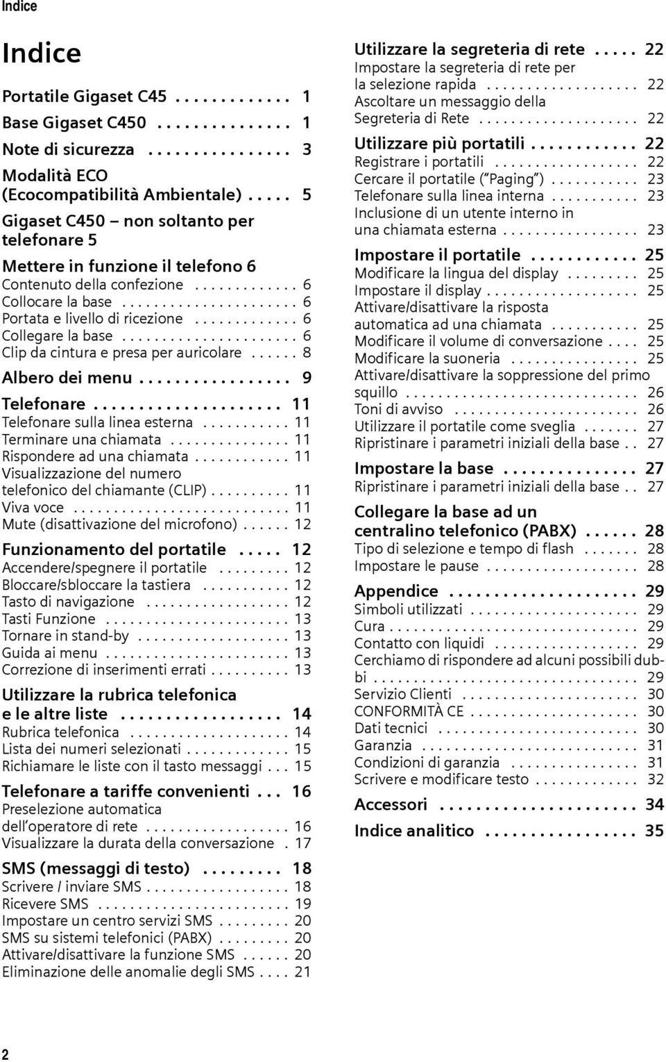 ............ 6 Collegare la base...................... 6 Clip da cintura e presa per auricolare...... 8 Albero dei menu................. 9 Telefonare..................... 11 Telefonare sulla linea esterna.