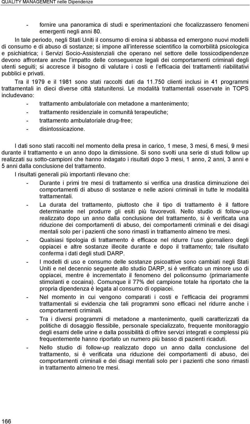 psichiatrica; i Servizi Socio-Assistenziali che operano nel settore delle tossicodipendenze devono affrontare anche l impatto delle conseguenze legali dei comportamenti criminali degli utenti