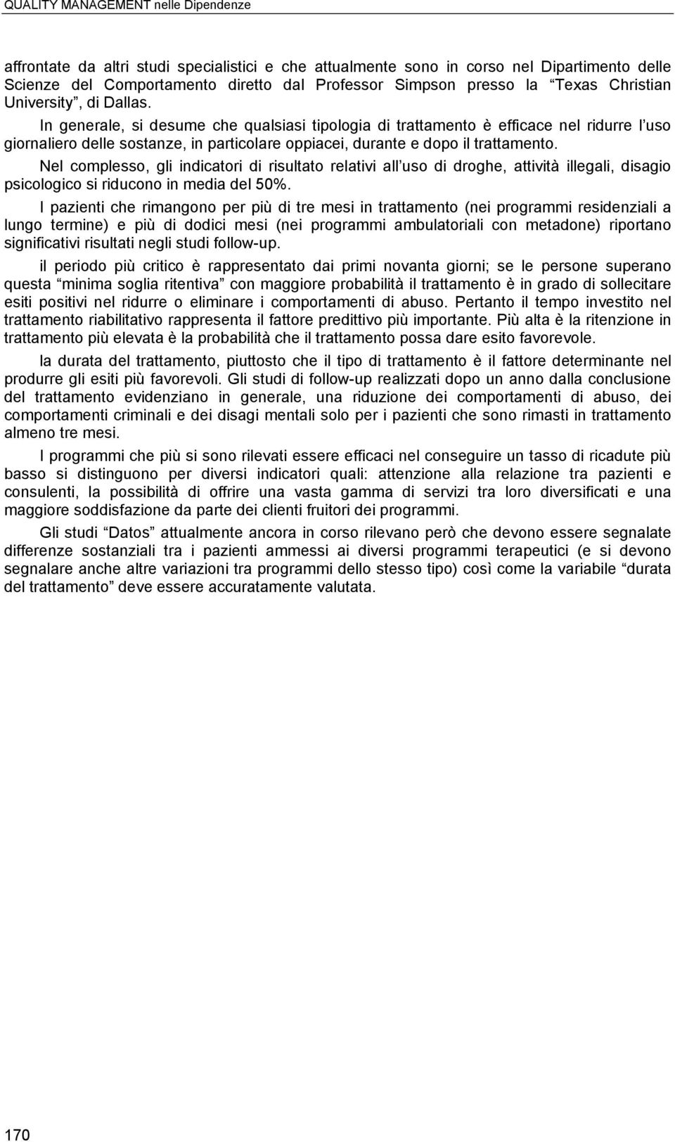 In generale, si desume che qualsiasi tipologia di trattamento è efficace nel ridurre l uso giornaliero delle sostanze, in particolare oppiacei, durante e dopo il trattamento.