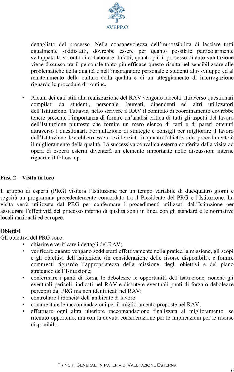 e studenti allo sviluppo ed al mantenimento della cultura della qualità e di un atteggiamento di interrogazione riguardo le procedure di routine.