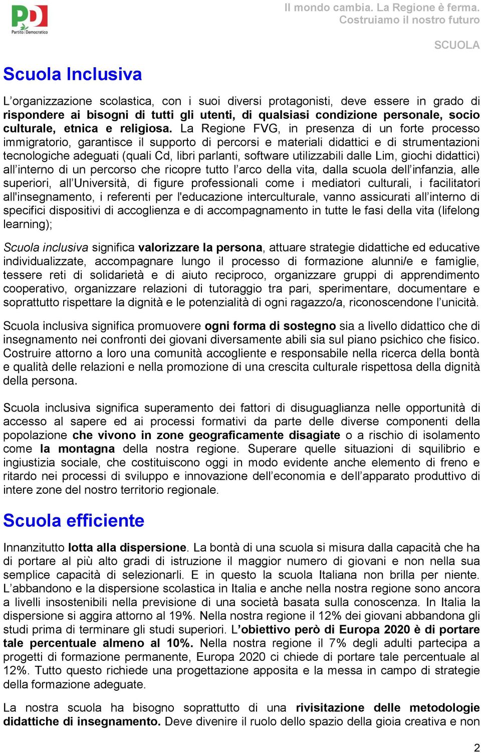 La Regione FVG, in presenza di un forte processo immigratorio, garantisce il supporto di percorsi e materiali didattici e di strumentazioni tecnologiche adeguati (quali Cd, libri parlanti, software