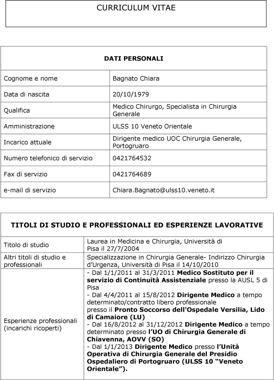 it TITOLI DI STUDIO E PROFESSIONALI ED ESPERIENZE LAVORATIVE Titolo di studio Altri titoli di studio e professionali Esperienze professionali (incarichi ricoperti) Laurea in Medicina e Chirurgia,