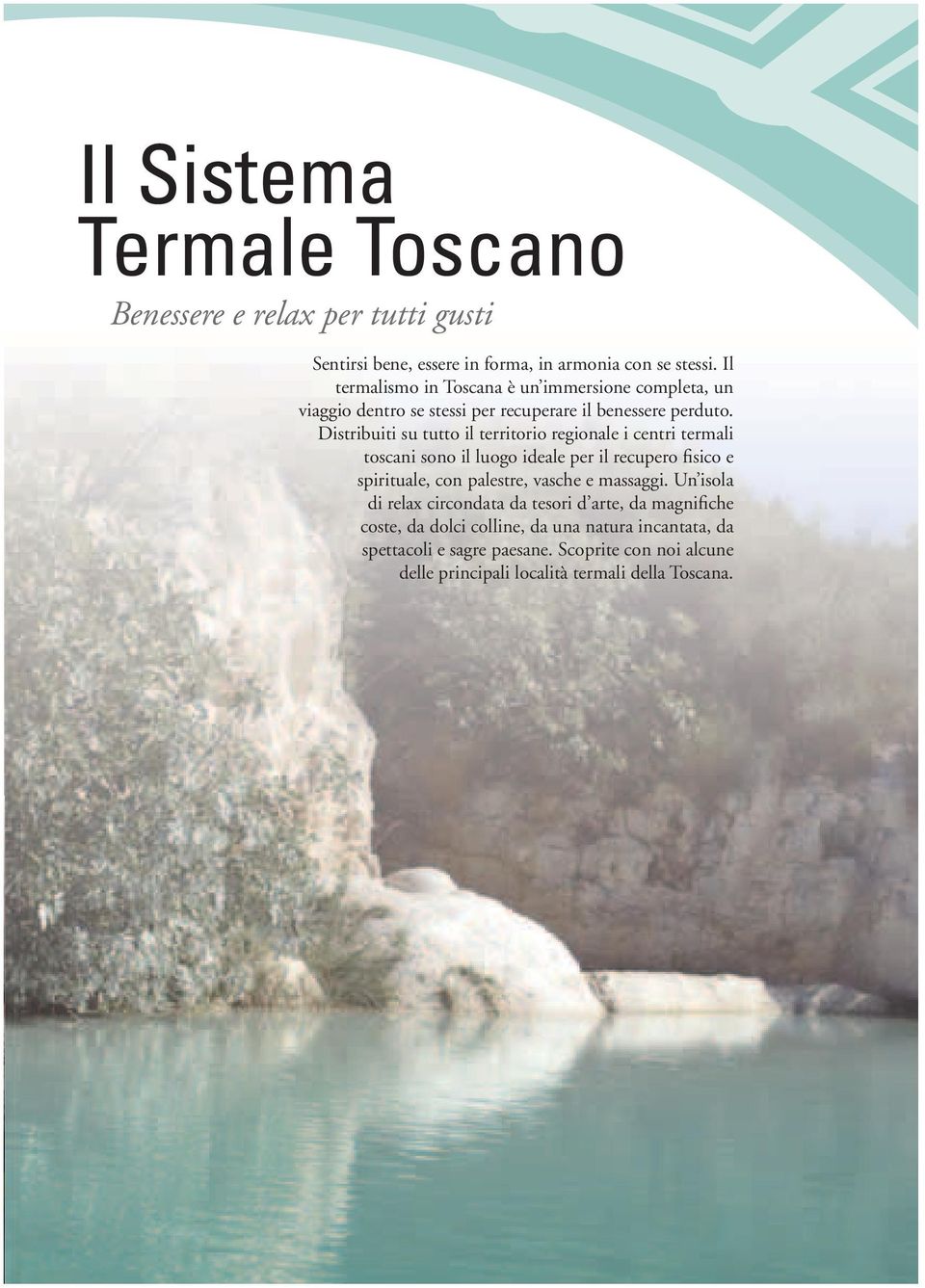 Distribuiti su tutto il territorio regionale i centri termali toscani sono il luogo ideale per il recupero fisico e spirituale, con palestre, vasche e