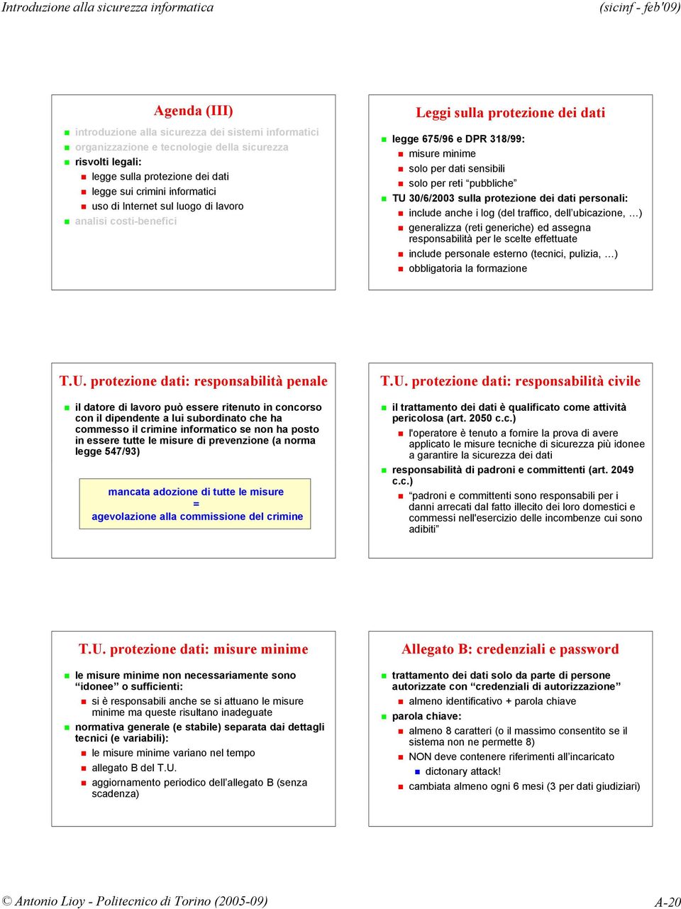 protezione dei dati personali: include anche i log (del traffico, dell ubicazione, ) generalizza (reti generiche) ed assegna responsabilità per le scelte effettuate include personale esterno