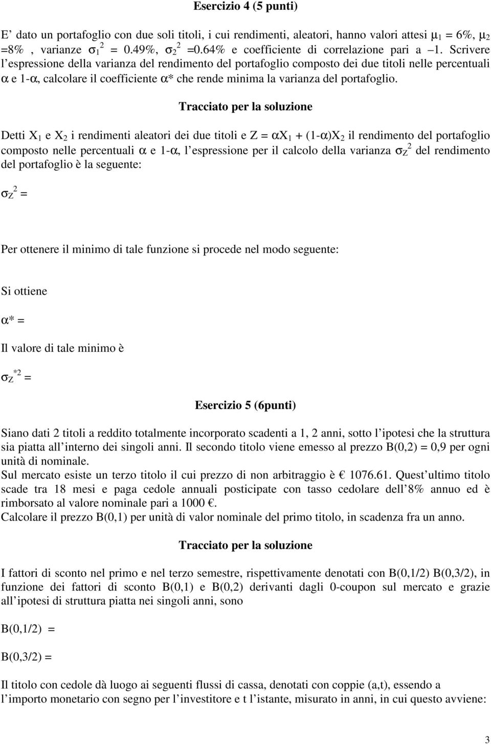 Tracciao per la soluzione Dei X e X i rendimeni aleaori dei due ioli e Z = αx + (-α)x il rendimeno del porafoglio composo nelle percenuali α e -α, l espressione per il calcolo della varianza σ Z del