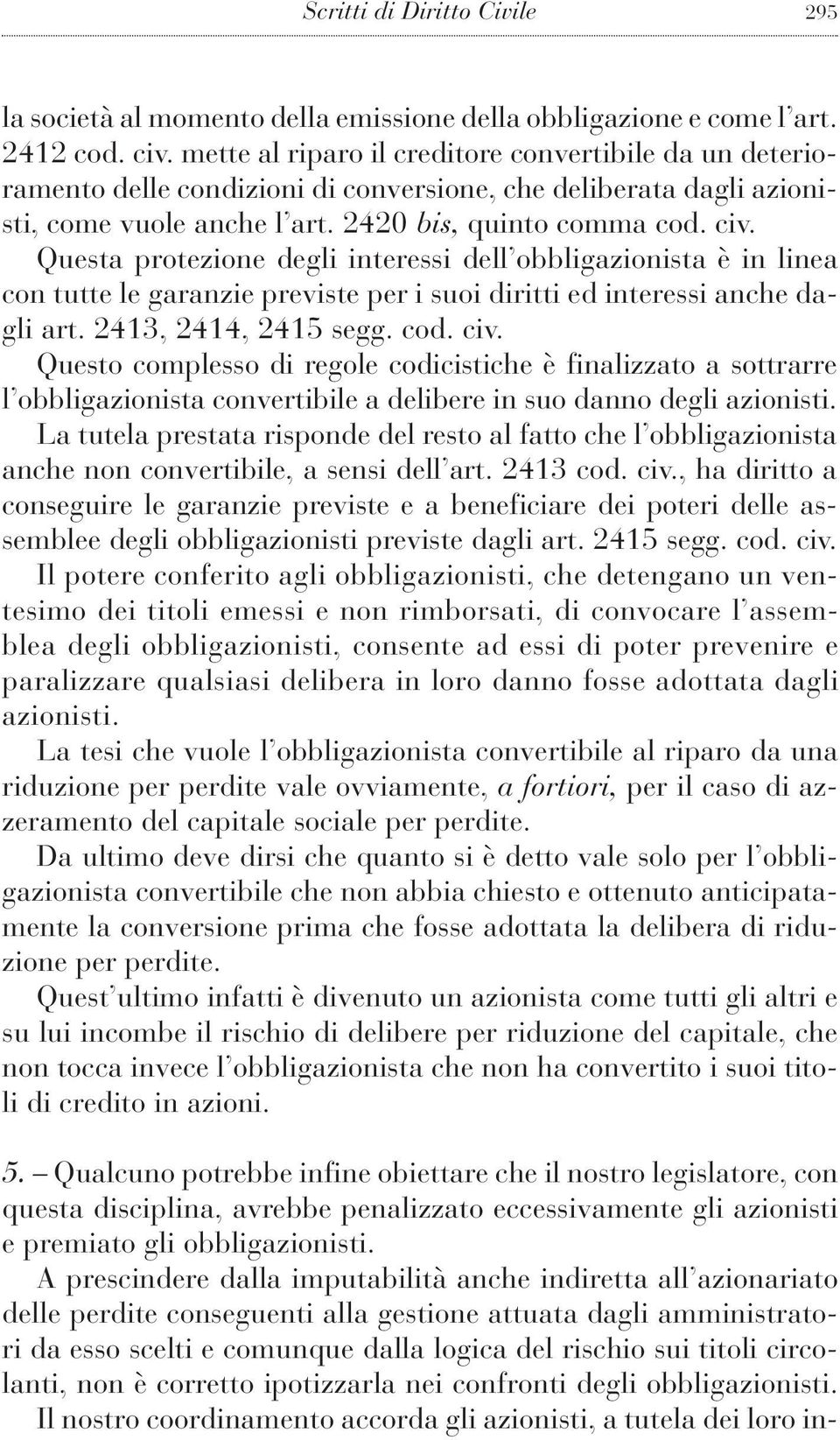 Questa protezione degli interessi dell obbligazionista è in linea con tutte le garanzie previste per i suoi diritti ed interessi anche dagli art. 2413, 2414, 2415 segg. cod. civ.