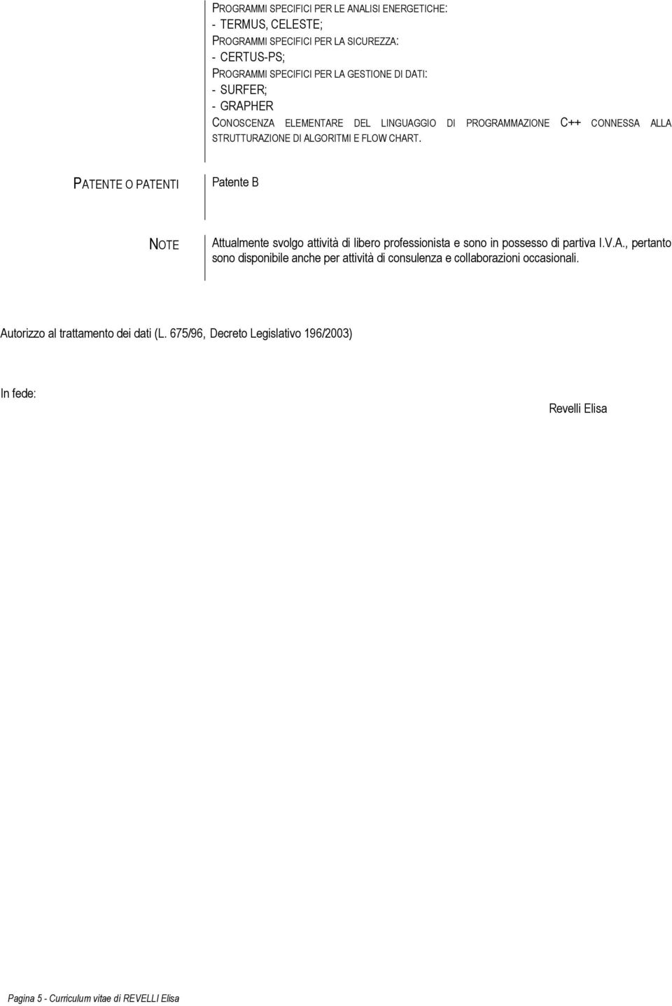 PATENTE O PATENTI Patente B NOTE Attualmente svolgo attività di libero professionista e sono in possesso di partiva I.V.A., pertanto sono disponibile anche per attività di consulenza e collaborazioni occasionali.