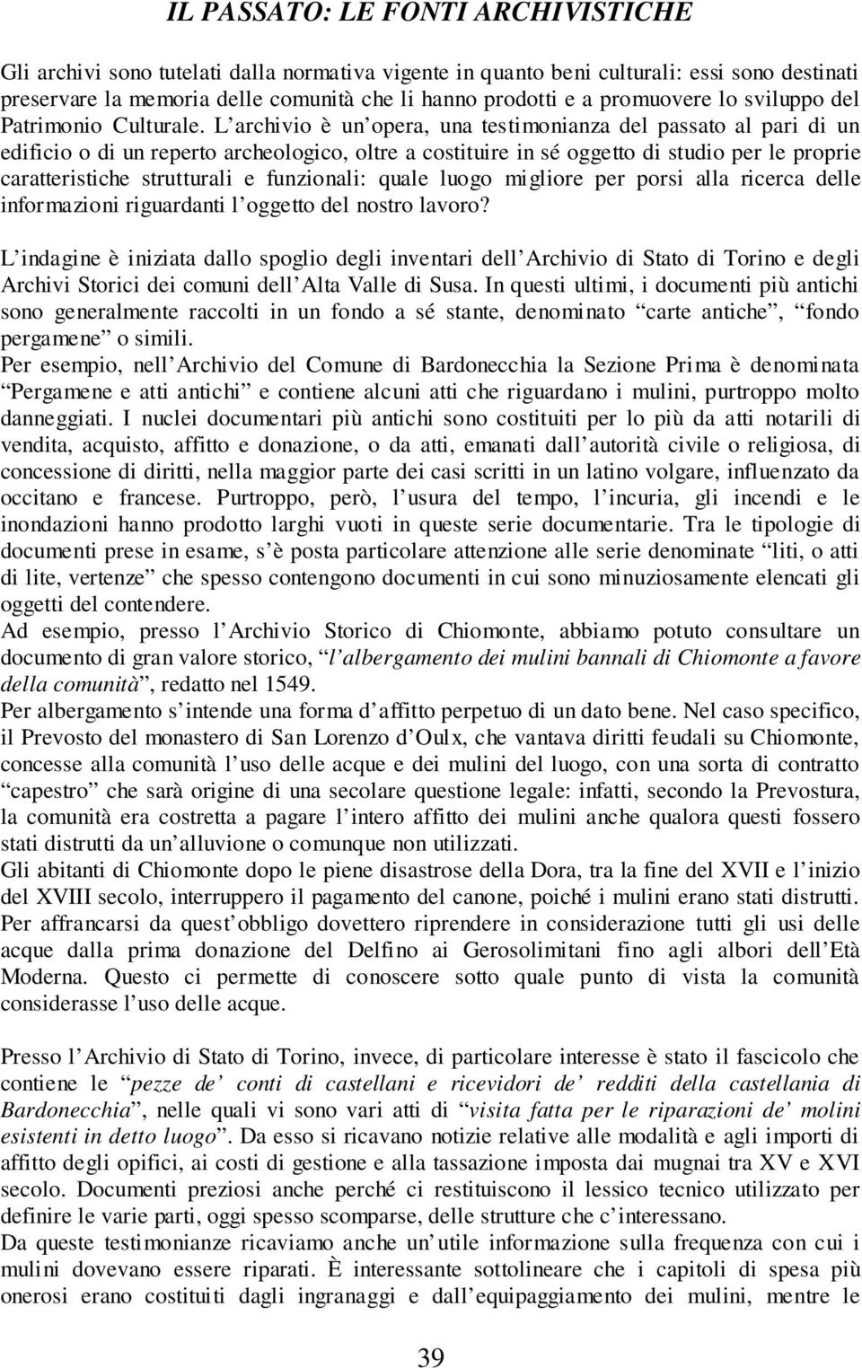 L archivio è un opera, una testimonianza del passato al pari di un edificio o di un reperto archeologico, oltre a costituire in sé oggetto di studio per le proprie caratteristiche strutturali e