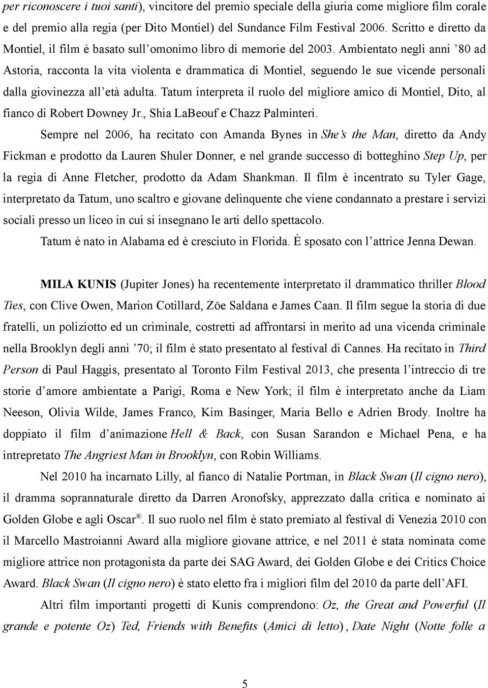 Ambientato negli anni 80 ad Astoria, racconta la vita violenta e drammatica di Montiel, seguendo le sue vicende personali dalla giovinezza all età adulta.