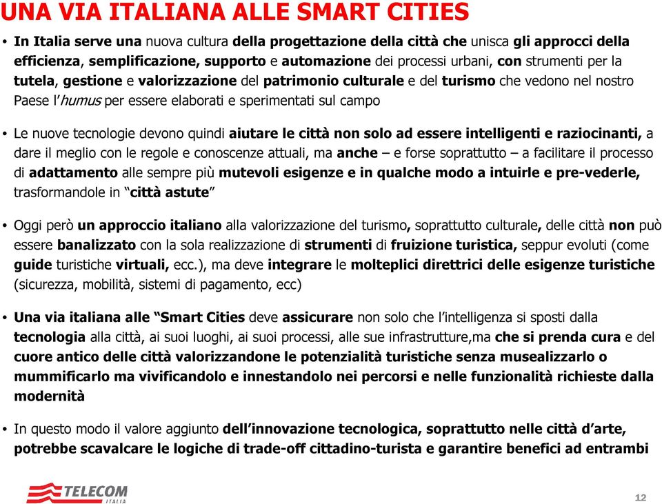 tecnologie devono quindi aiutare le città non solo ad essere intelligenti e raziocinanti, a dare il meglio con le regole e conoscenze attuali, ma anche e forse soprattutto a facilitare il processo di