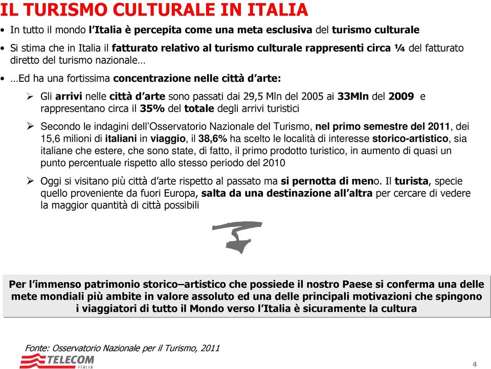 rappresentano circa il 35% del totale degli arrivi turistici Secondo le indagini dell Osservatorio Nazionale del Turismo, nel primo semestre del 2011, dei 15,6 milioni di italiani in viaggio, il