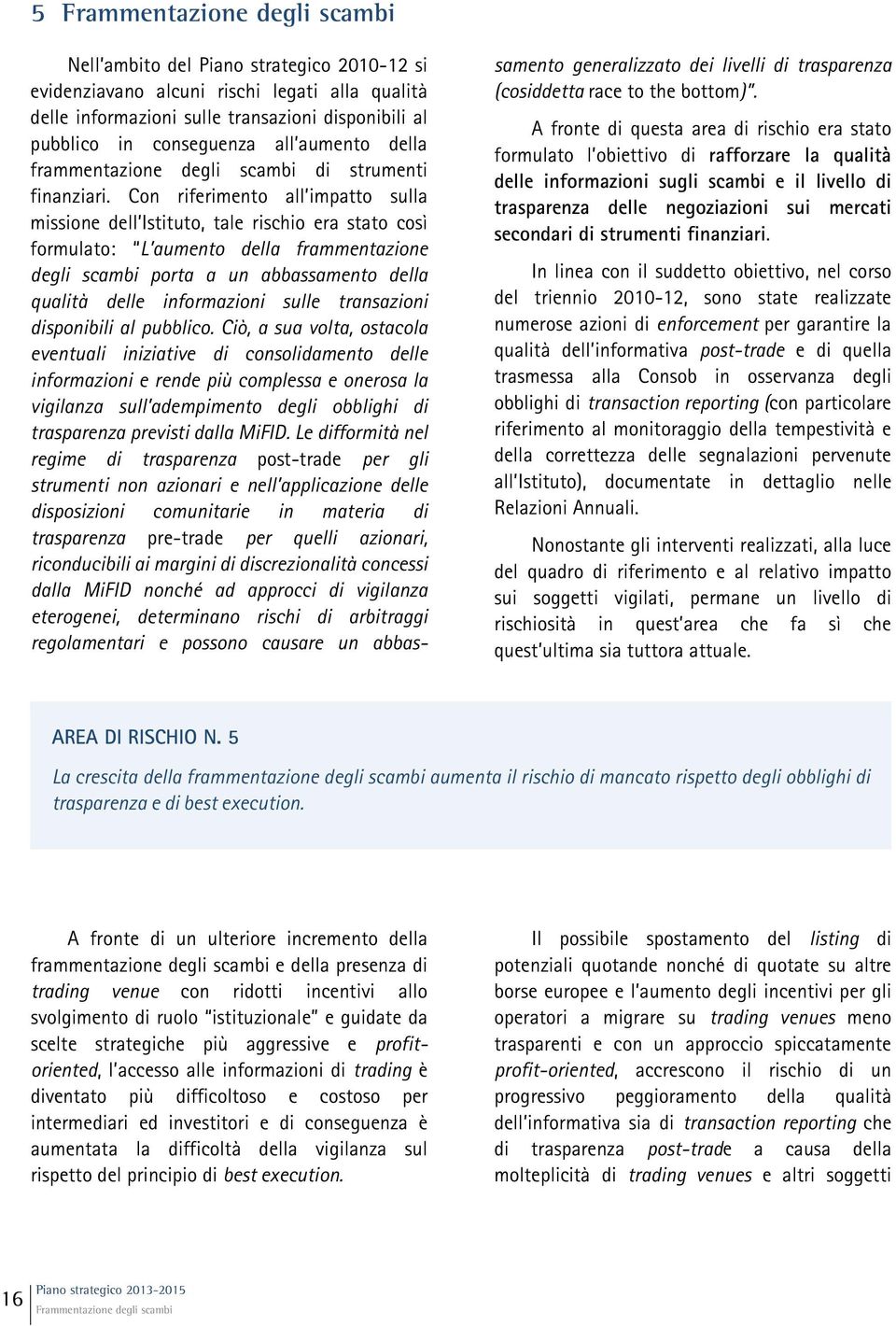 Con riferimento all impatto sulla missione dell Istituto, tale rischio era stato così formulato: L aumento della frammentazione degli scambi porta a un abbassamento della qualità delle informazioni