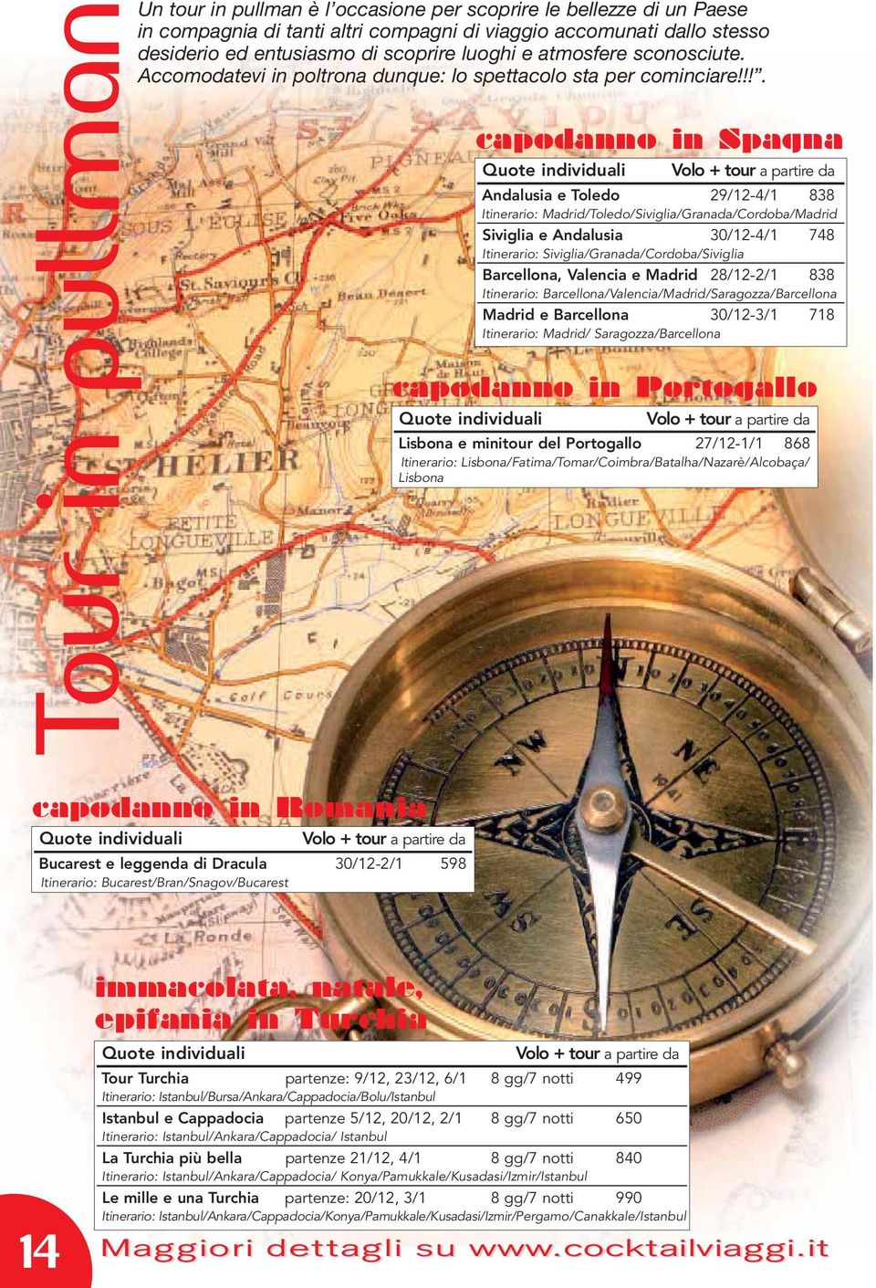!!. in Spagna Quote individuali Volo + tour a partire da Andalusia e Toledo 29/12-4/1 838 Itinerario: Madrid/Toledo/Siviglia/Granada/Cordoba/Madrid Siviglia e Andalusia 30/12-4/1 748 Itinerario: