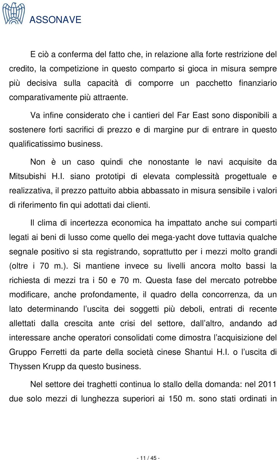 Va infine considerato che i cantieri del Far East sono disponibili a sostenere forti sacrifici di prezzo e di margine pur di entrare in questo qualificatissimo business.