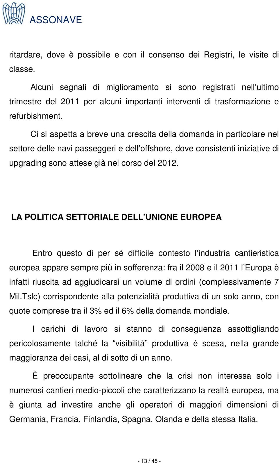 Ci si aspetta a breve una crescita della domanda in particolare nel settore delle navi passeggeri e dell offshore, dove consistenti iniziative di upgrading sono attese già nel corso del 2012.