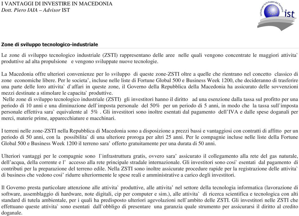 La Macedonia offre ulteriori convenienze per lo sviluppo di queste zone-zsti oltre a quelle che rientrano nel concetto classico di zone economiche libere.