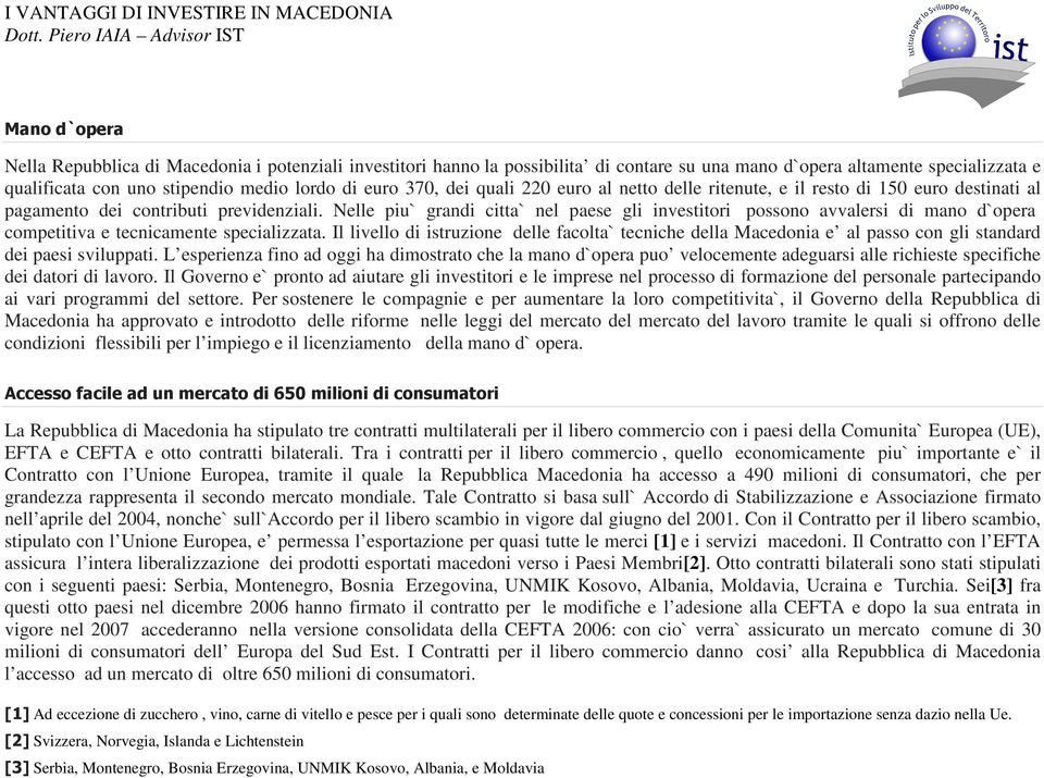 Nelle piu` grandi citta` nel paese gli investitori possono avvalersi di mano d`opera competitiva e tecnicamente specializzata.