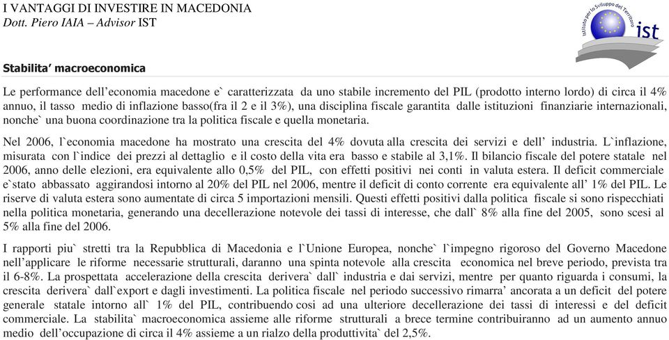 Nel 2006, l`economia macedone ha mostrato una crescita del 4% dovuta alla crescita dei servizi e dell industria.