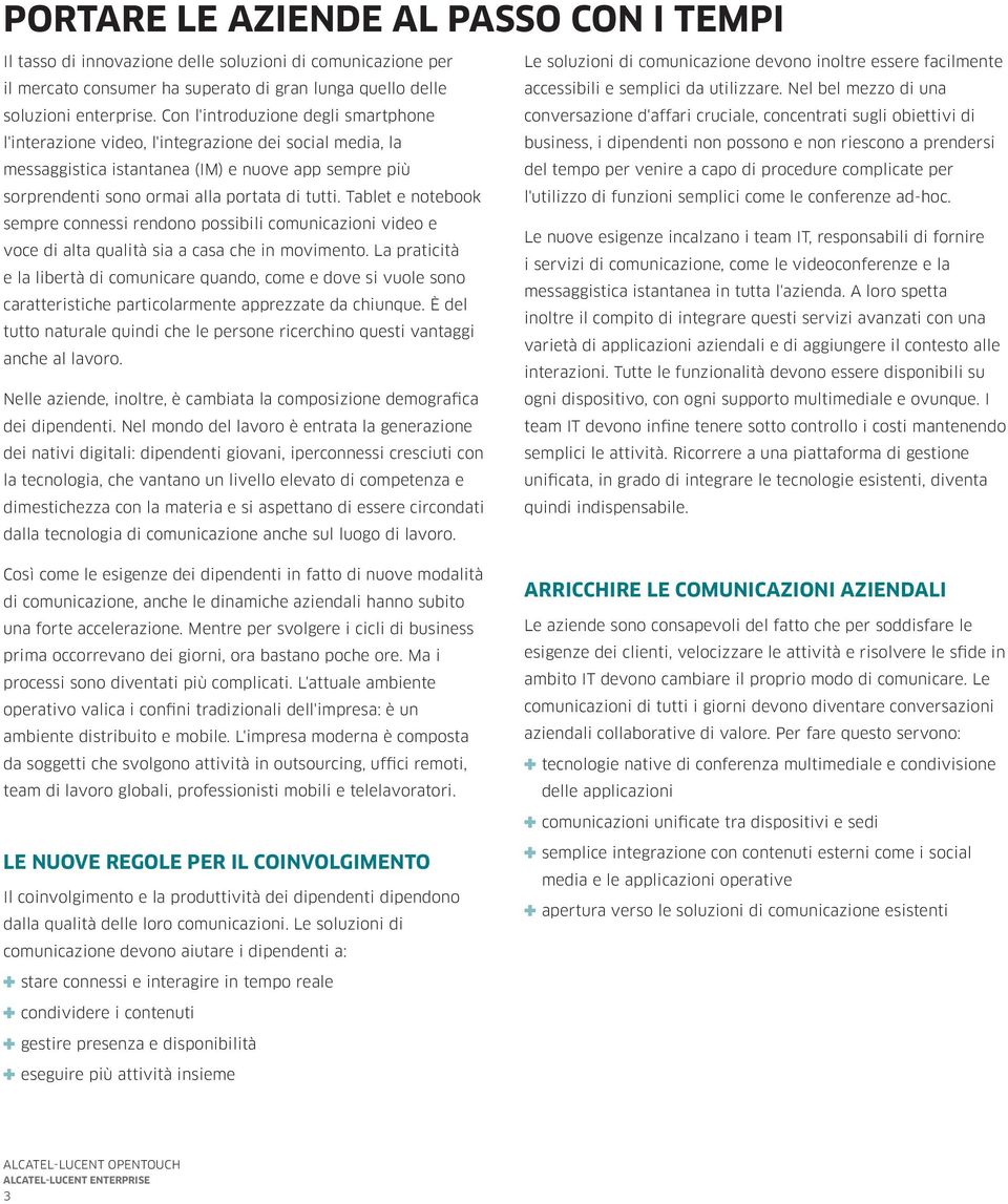 Tablet e notebook sempre connessi rendono possibili comunicazioni video e voce di alta qualità sia a casa che in movimento.