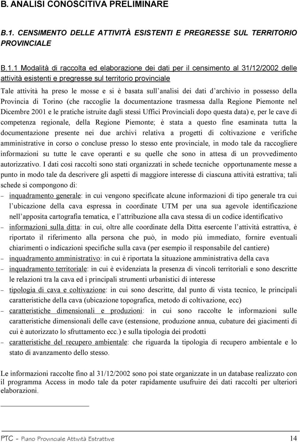 1 Modalità di raccolta ed elaborazione dei dati per il censimento al 31/12/2002 delle attività esistenti e pregresse sul territorio provinciale Tale attività ha preso le mosse e si è basata sull