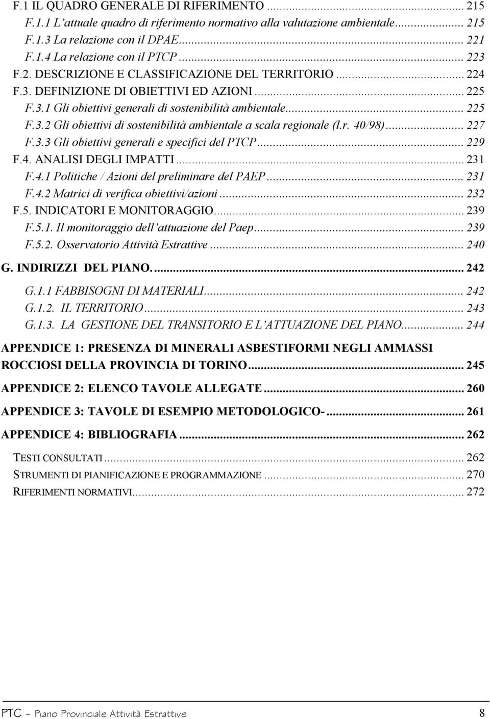 r. 40/98)... 227 F.3.3 Gli obiettivi generali e specifici del PTCP... 229 F.4. ANALISI DEGLI IMPATTI... 231 F.4.1 Politiche / Azioni del preliminare del PAEP... 231 F.4.2 Matrici di verifica obiettivi/azioni.