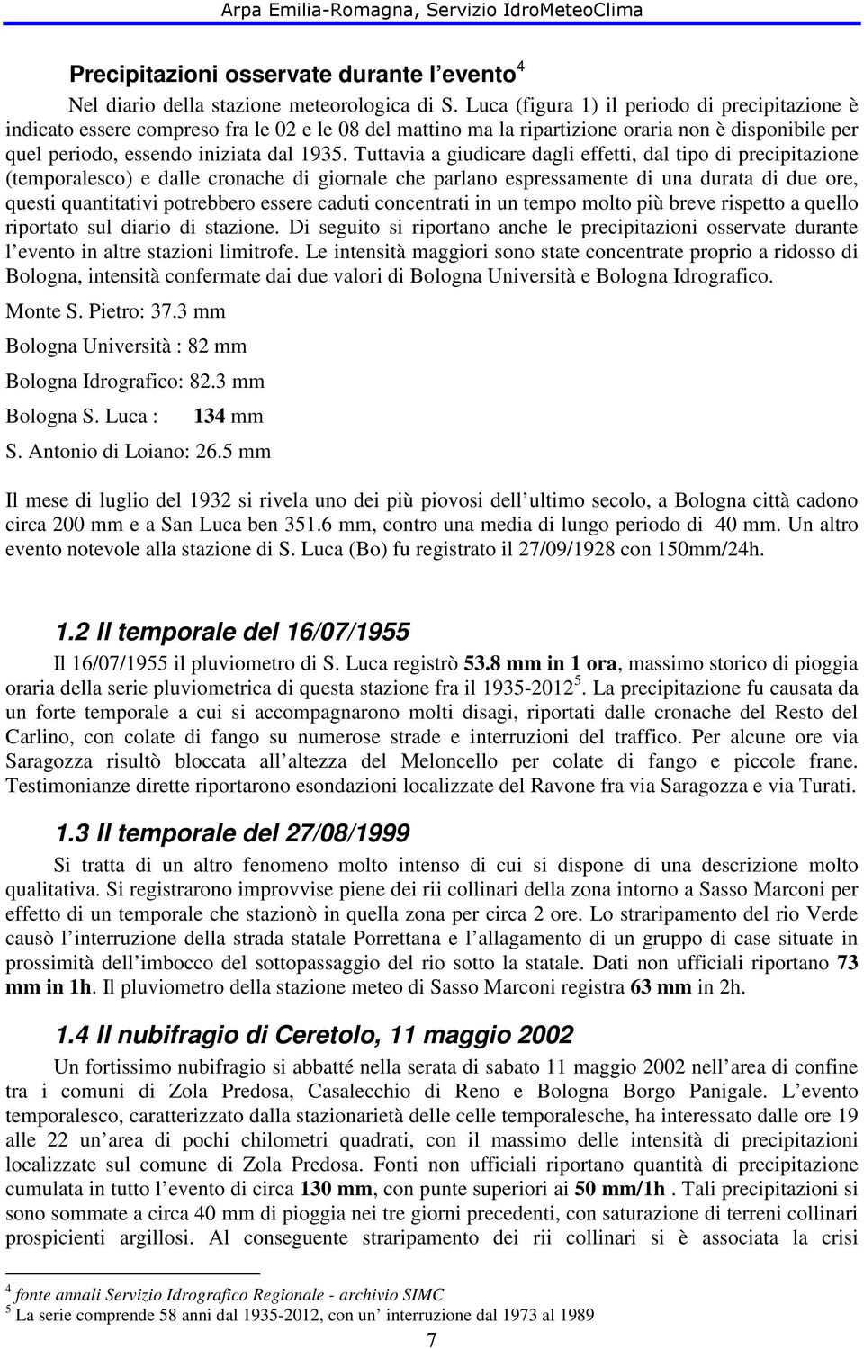 Tuttavia a giudicare dagli effetti, dal tipo di precipitazione (temporalesco) e dalle cronache di giornale che parlano espressamente di una durata di due ore, questi quantitativi potrebbero essere