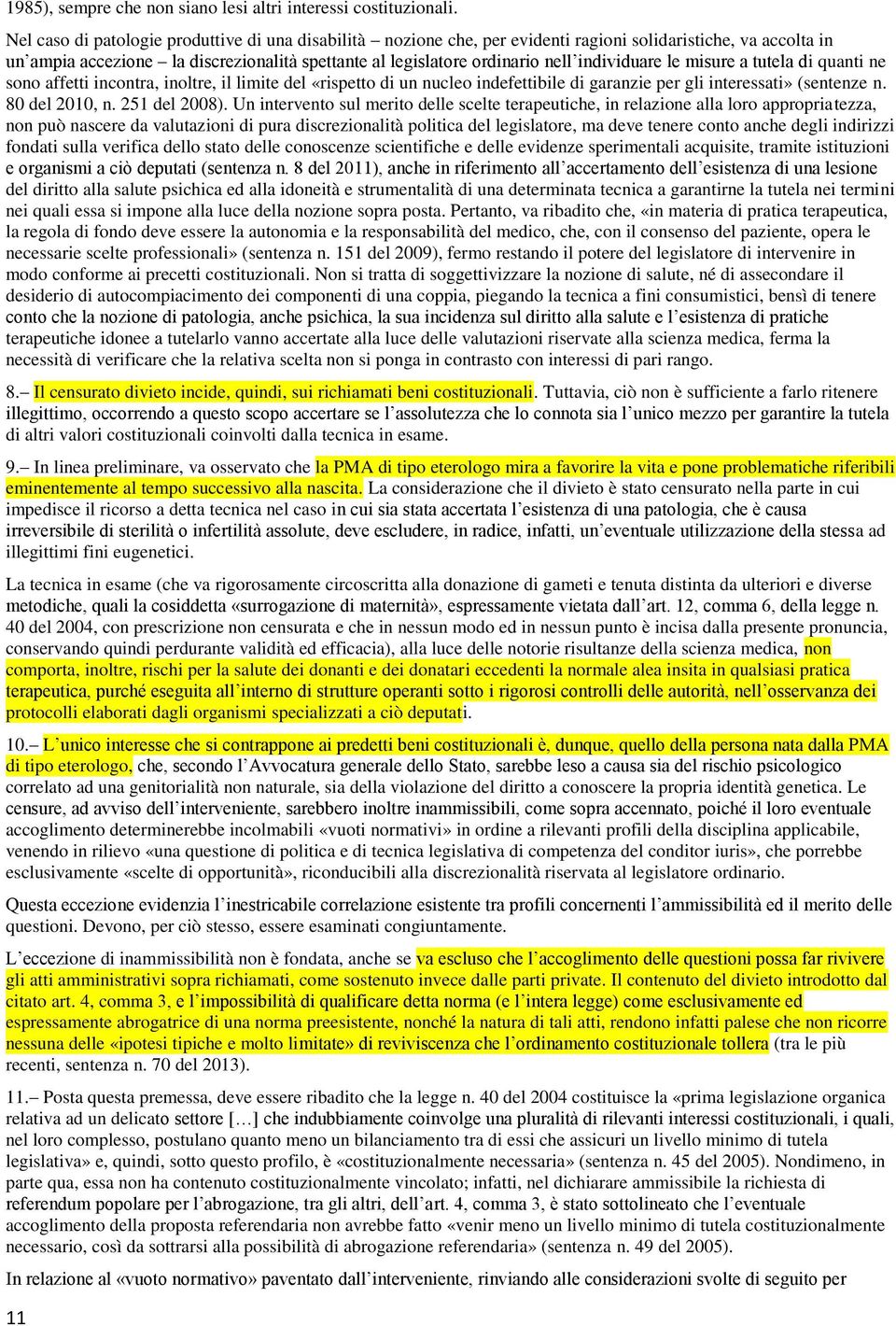 individuare le misure a tutela di quanti ne sono affetti incontra, inoltre, il limite del «rispetto di un nucleo indefettibile di garanzie per gli interessati» (sentenze n. 80 del 2010, n.