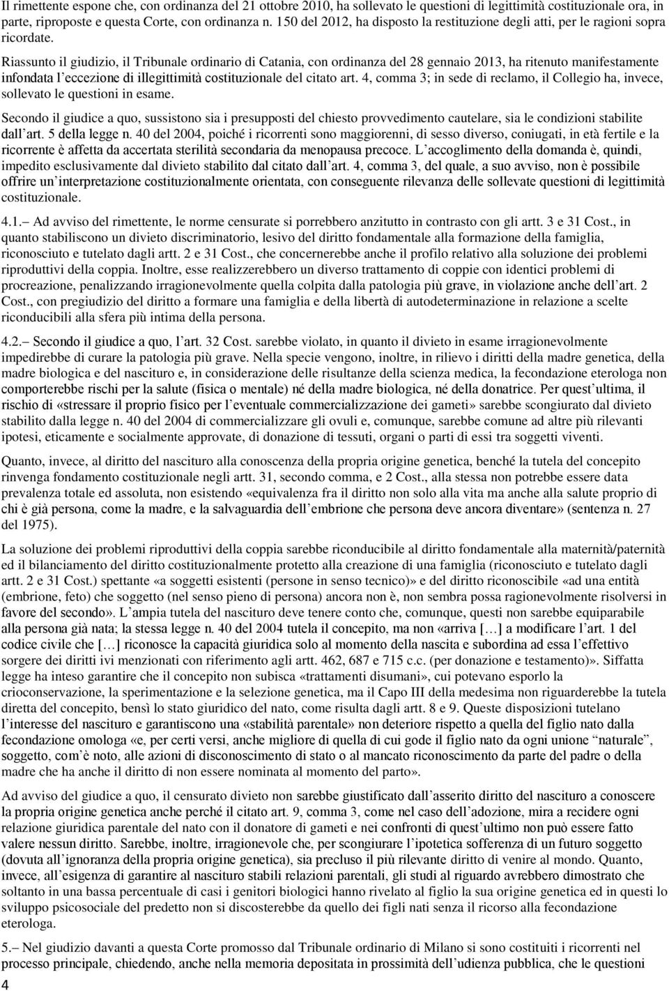 Riassunto il giudizio, il Tribunale ordinario di Catania, con ordinanza del 28 gennaio 2013, ha ritenuto manifestamente infondata l eccezione di illegittimità costituzionale del citato art.