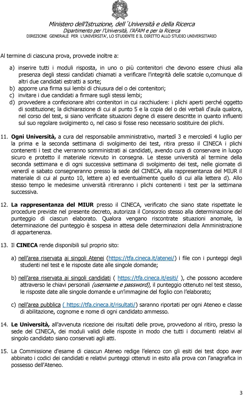 lembi; d) provvedere a confezionare altri contenitori in cui racchiudere: i plichi aperti perché oggetto di sostituzione; la dichiarazione di cui al punto 5 e la copia del o dei verbali d'aula