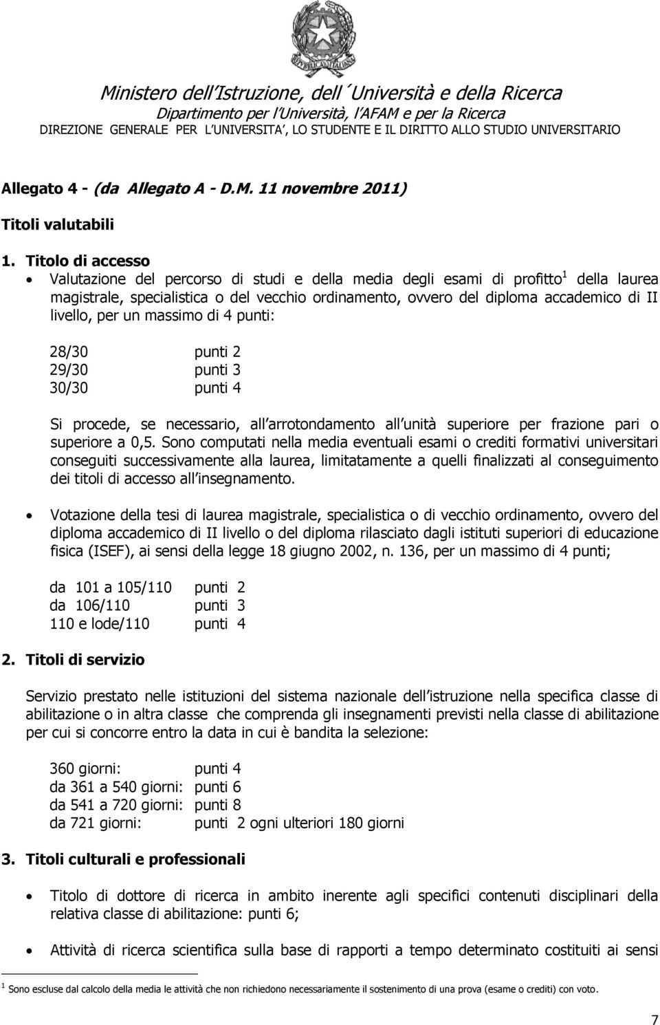 livello, per un massimo di 4 punti: 28/30 punti 2 29/30 punti 3 30/30 punti 4 Si procede, se necessario, all arrotondamento all unità superiore per frazione pari o superiore a 0,5.