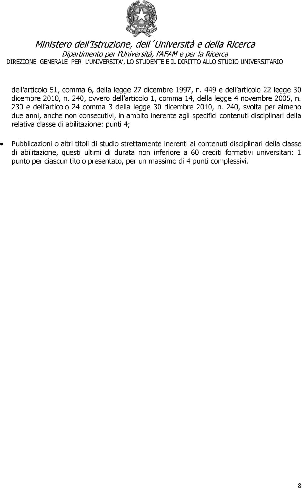 240, svolta per almeno due anni, anche non consecutivi, in ambito inerente agli specifici contenuti disciplinari della relativa classe di abilitazione: punti 4;