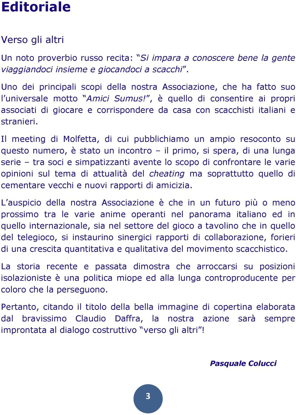 , è quello di consentire ai propri associati di giocare e corrispondere da casa con scacchisti italiani e stranieri.