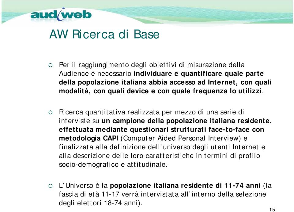 Ricerca quantitativa realizzata per mezzo di una serie di interviste su un campione della popolazione italiana residente, effettuata mediante questionari strutturati face-to-face con metodologia CAPI